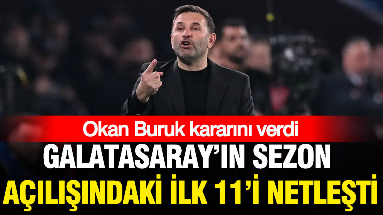 Okan Buruk kararını verdi: Galatasaray’ın sezon açılışındaki ilk 11’i netleşti